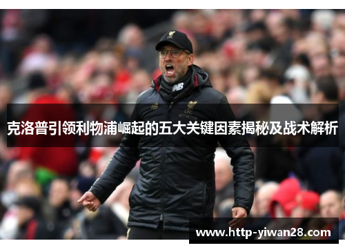 克洛普引领利物浦崛起的五大关键因素揭秘及战术解析