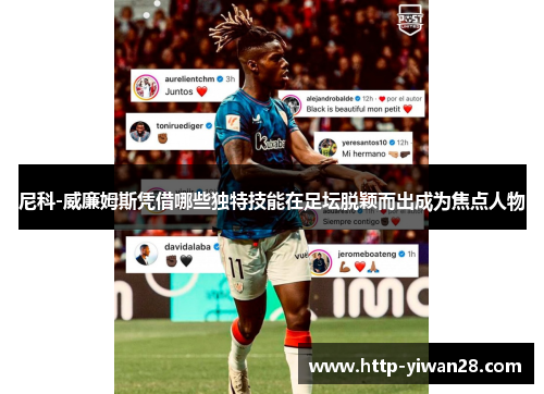 尼科-威廉姆斯凭借哪些独特技能在足坛脱颖而出成为焦点人物