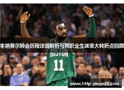 本纳赛尔转会历程详细解析与其职业生涯重大转折点回顾