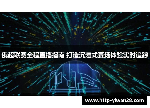 俄超联赛全程直播指南 打造沉浸式赛场体验实时追踪