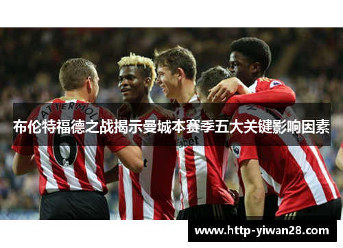 布伦特福德之战揭示曼城本赛季五大关键影响因素