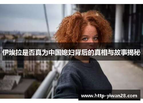 伊埃拉是否真为中国媳妇背后的真相与故事揭秘