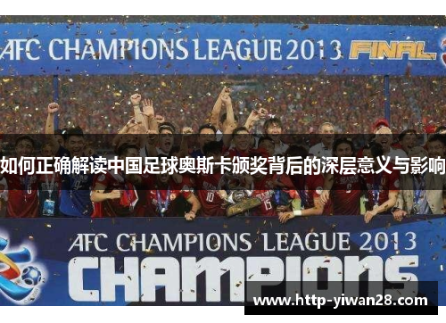 如何正确解读中国足球奥斯卡颁奖背后的深层意义与影响