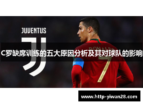 C罗缺席训练的五大原因分析及其对球队的影响