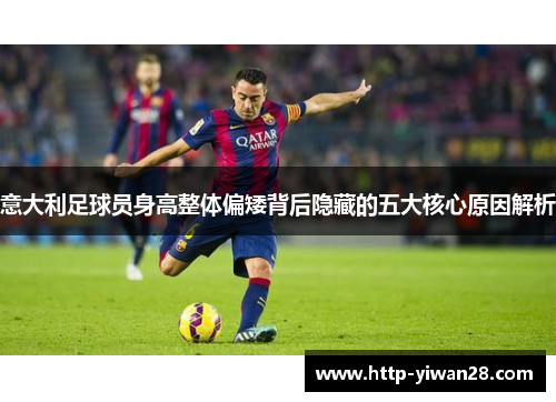 意大利足球员身高整体偏矮背后隐藏的五大核心原因解析