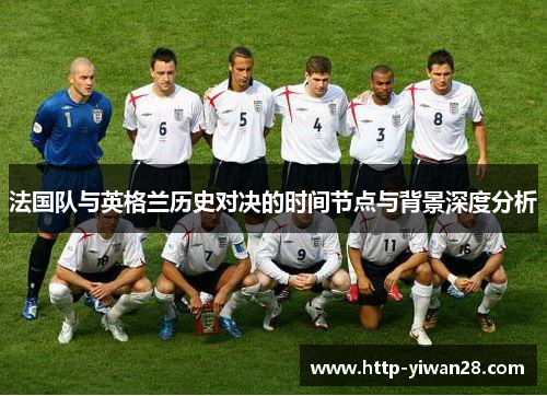 法国队与英格兰历史对决的时间节点与背景深度分析