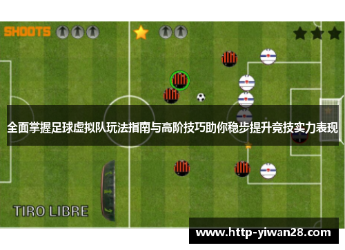 全面掌握足球虚拟队玩法指南与高阶技巧助你稳步提升竞技实力表现 全面掌握足球虚拟队玩法指南与高阶技巧助你稳步提升竞技实力表现