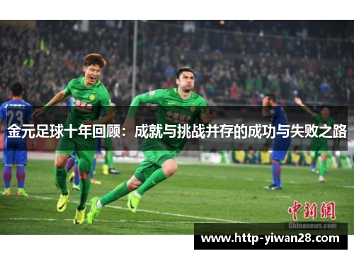 金元足球十年回顾:成就与挑战并存的成功与失败之路 金元足球十年回顾:成就与挑战并存的成功与失败之路