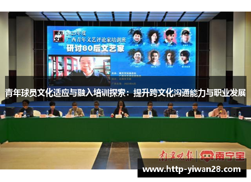 青年球员文化适应与融入培训探索:提升跨文化沟通能力与职业发展 青年球员文化适应与融入培训探索:提升跨文化沟通能力与职业发展