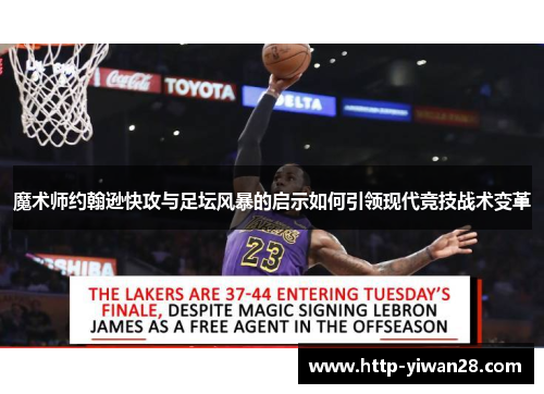 魔术师约翰逊快攻与足坛风暴的启示如何引领现代竞技战术变革 魔术师约翰逊快攻与足坛风暴的启示如何引领现代竞技战术变革