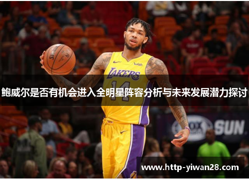 鲍威尔是否有机会进入全明星阵容分析与未来发展潜力探讨